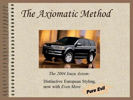 The Axiomatic Method The 2004 Isuzu Axiom: Distinctive European Styling, now with Even More.
