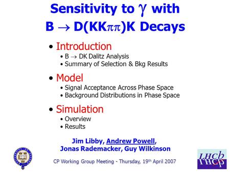 1/15 Sensitivity to  with B  D(KK  )K Decays CP Working Group Meeting - Thursday, 19 th April 2007 Introduction B  DK  Dalitz Analysis Summary.