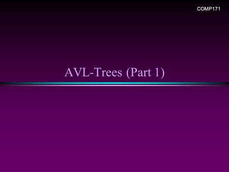 AVL-Trees (Part 1) COMP171. AVL Trees / Slide 2 * Data, a set of elements * Data structure, a structured set of elements, linear, tree, graph, … * Linear: