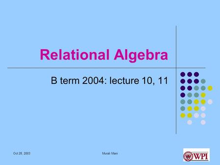 Oct 28, 2003Murali Mani Relational Algebra B term 2004: lecture 10, 11.