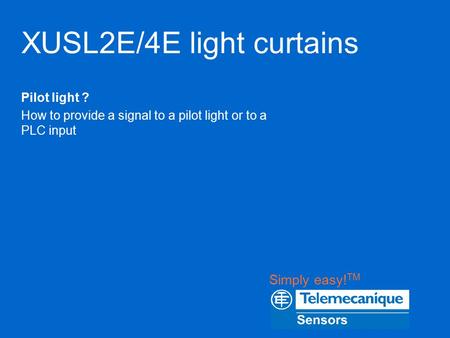 Simply easy! TM XUSL2E/4E light curtains Pilot light ? How to provide a signal to a pilot light or to a PLC input.