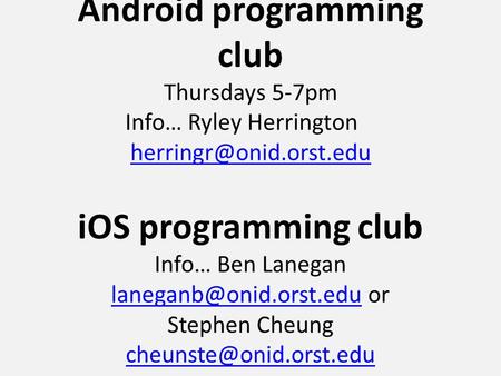 Android programming club Thursdays 5-7pm Info… Ryley Herrington iOS programming club Info… Ben Lanegan or.