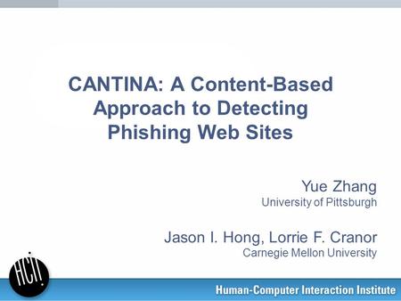 CANTINA: A Content-Based Approach to Detecting Phishing Web Sites Yue Zhang University of Pittsburgh Jason I. Hong, Lorrie F. Cranor Carnegie Mellon University.