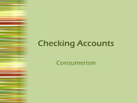 Checking Accounts Consumerism. Objectives By the end of this lesson, TLWBAT: 1.Write a check 2.Complete a check register.
