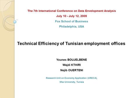 Technical Efficiency of Tunisian employment offices Younes BOUJELBENE Wajdi KTHIRI Nejib OUERTENI Research Unit on Economy Application (URECA), Sfax University,