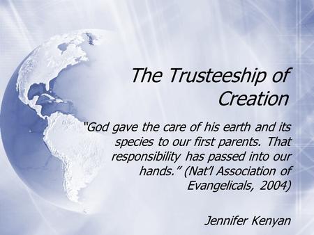 The Trusteeship of Creation “God gave the care of his earth and its species to our first parents. That responsibility has passed into our hands.” (Nat’l.