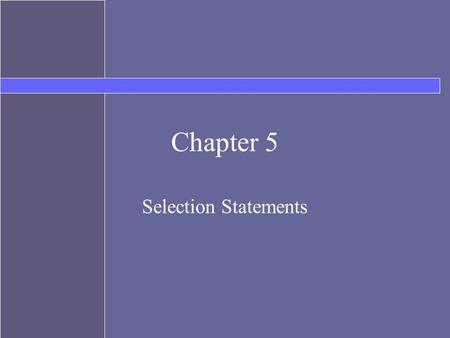 Chapter 5 Selection Statements. Topics Controlling program flow selection –if –switch Boolean expressions –boolean primitive type –comparison operators.