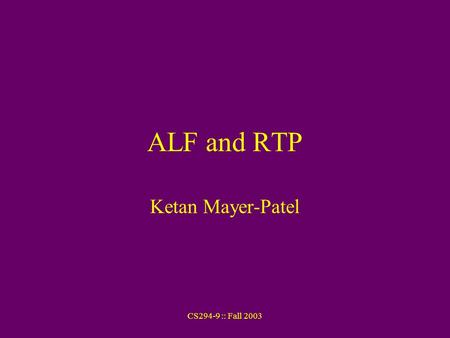 CS294-9 :: Fall 2003 ALF and RTP Ketan Mayer-Patel.