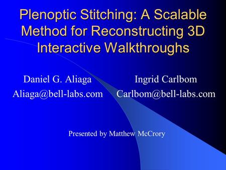 Plenoptic Stitching: A Scalable Method for Reconstructing 3D Interactive Walkthroughs Daniel G. Aliaga Ingrid Carlbom