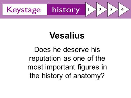 Vesalius Does he deserve his reputation as one of the most important figures in the history of anatomy?