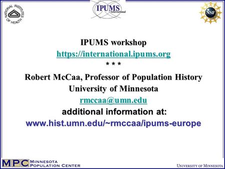 IPUMS workshop https://international.ipums.org * * * Robert McCaa, Professor of Population History University of Minnesota additional information.