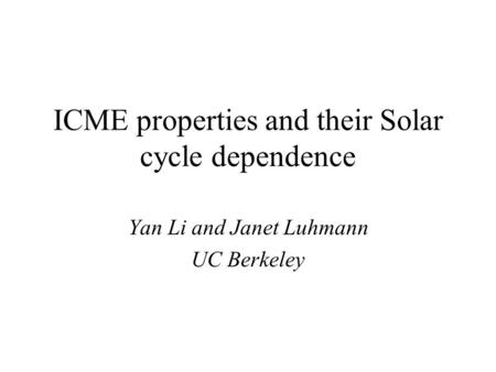 ICME properties and their Solar cycle dependence Yan Li and Janet Luhmann UC Berkeley.