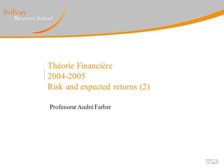 Théorie Financière 2004-2005 Risk and expected returns (2) Professeur André Farber.