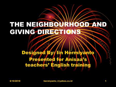 THE NEIGHBOURHOOD AND GIVING DIRECTIONS Designed By: Iin Hermiyanto Presented for Anisaa’s teachers’ English training.