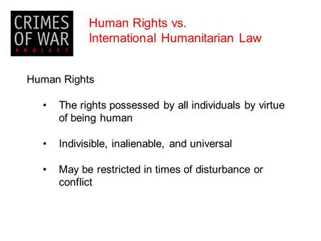 Human Rights The rights possessed by all individuals by virtue of being human Indivisible, inalienable, and universal May be restricted in times of disturbance.