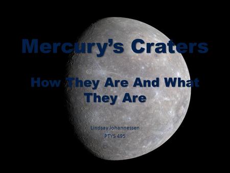 Mercury’s Craters How They Are And What They Are Lindsay Johannessen PTYS 495.