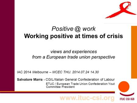 work Working positive at times of crisis views and experiences from a European trade union perspective IAC 2014 Melbourne – MCEC THU. 2014.07.24.