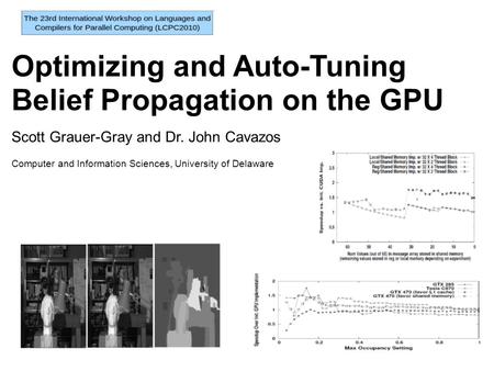 Optimizing and Auto-Tuning Belief Propagation on the GPU Scott Grauer-Gray and Dr. John Cavazos Computer and Information Sciences, University of Delaware.