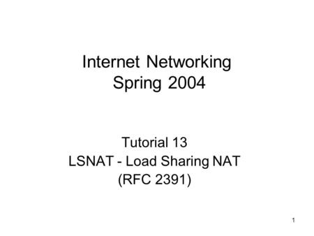 1 Internet Networking Spring 2004 Tutorial 13 LSNAT - Load Sharing NAT (RFC 2391)