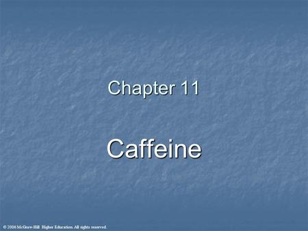 © 2006 McGraw-Hill Higher Education. All rights reserved. Chapter 11 Caffeine.