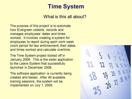 Time System What is this all about? The purpose of this project is to automate how Evergreen collects, records and manages employees’ dates and times worked.