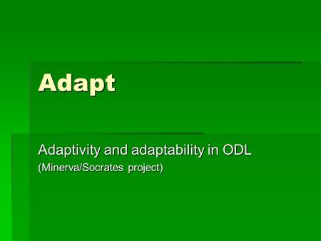 Adapt Adaptivity and adaptability in ODL (Minerva/Socrates project)