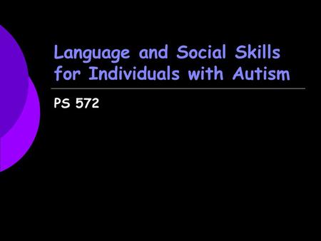 Language and Social Skills for Individuals with Autism PS 572.