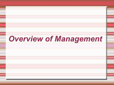 Overview of Management. Defining and Explaining Management 1. What is Management? 2. Some simple definitions.