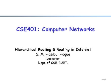 4a-1 CSE401: Computer Networks Hierarchical Routing & Routing in Internet S. M. Hasibul Haque Lecturer Dept. of CSE, BUET.