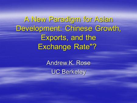 A New Paradigm for Asian Development: Chinese Growth, Exports, and the Exchange Rate? A New Paradigm for Asian Development: Chinese Growth, Exports, and.