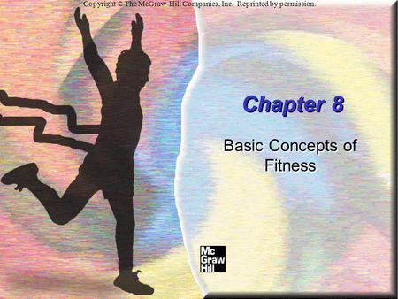 Chapter 8 Basic Concepts of Fitness Copyright © The McGraw-Hill Companies, Inc. Reprinted by permission.