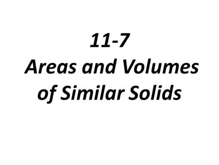 11-7 Areas and Volumes of Similar Solids. Problem 1: Identifying Similar Solids Are the two rectangular prisms similar? If so what is the scale factor.