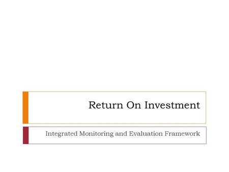 Return On Investment Integrated Monitoring and Evaluation Framework.