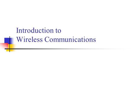 Introduction to Wireless Communications. Wireless Comes of Age Guglielmo Marconi invented the wireless telegraph in 1896 Communication by encoding alphanumeric.