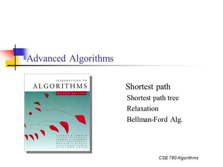 CSE 780 Algorithms Advanced Algorithms Shortest path Shortest path tree Relaxation Bellman-Ford Alg.