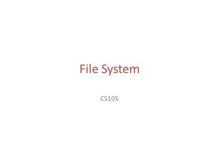 File System CS105. File Systems A method of storing and organizing computer files and their data Usually reside on secondary storage devices – Hard disks.