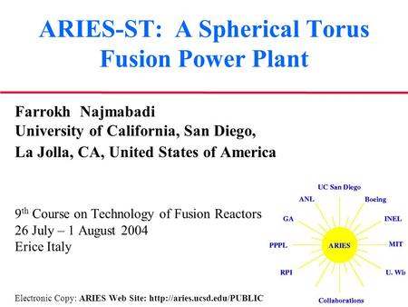 ARIES-ST: A Spherical Torus Fusion Power Plant Farrokh Najmabadi University of California, San Diego, La Jolla, CA, United States of America 9 th Course.