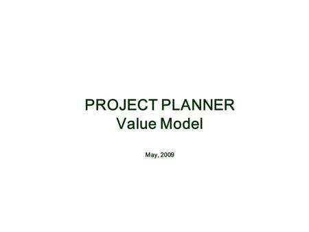 PROJECT PLANNER Value Model May, 2009. Copyright 2008 MHCOLLINS L.L.C. all rights reserved The PROJECT PLANNER Value Model… …is a unique tool that promotes.