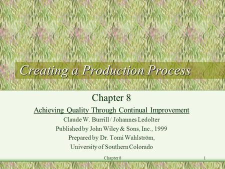 Chapter 81 Creating a Production Process Chapter 8 Achieving Quality Through Continual Improvement Claude W. Burrill / Johannes Ledolter Published by John.
