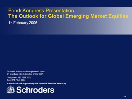 27026 1 st February 2006 FondsKongress Presentation The Outlook for Global Emerging Market Equities Schroder Investment Management Limited 31 Gresham Street,