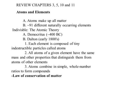 Atoms and Elements A. Atoms make up all matter B. ~91 different naturally occurring elements Indivisble: The Atomic Theory A. Democritus (~400 BC) B. Dalton.