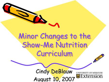 Minor Changes to the Show-Me Nutrition Curriculum Cindy DeBlauw August 10, 2007.