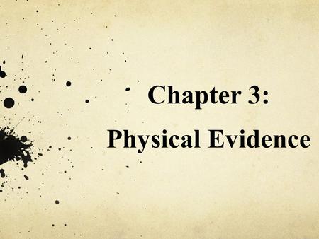 Chapter 3: Physical Evidence. Introduction It would be impossible to list all the objects that could conceivably be of importance to a crime. Almost anything.