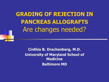 GRADING OF REJECTION IN PANCREAS ALLOGRAFTS Are changes needed? Cinthia B. Drachenberg, M.D. University of Maryland School of Medicine Baltimore MD.