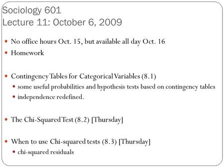 Sociology 601 Lecture 11: October 6, 2009 No office hours Oct. 15, but available all day Oct. 16 Homework Contingency Tables for Categorical Variables.