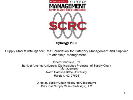 1 Synergy 2008 Supply Market Intelligence: the Foundation for Category Management and Supplier Relationship Management Robert Handfield, PhD Bank of America.
