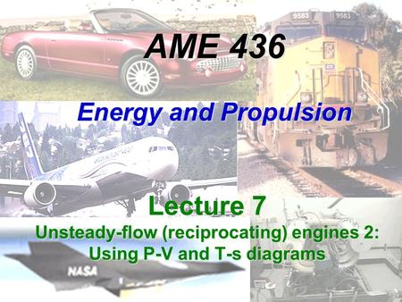 AME 436 Energy and Propulsion Lecture 7 Unsteady-flow (reciprocating) engines 2: Using P-V and T-s diagrams.