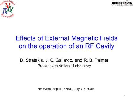 Effects of External Magnetic Fields on the operation of an RF Cavity D. Stratakis, J. C. Gallardo, and R. B. Palmer Brookhaven National Laboratory 1 RF.