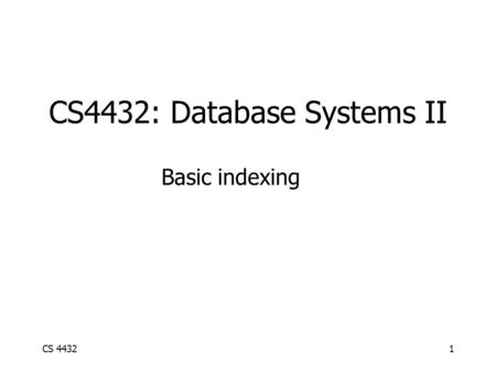 CS 44321 CS4432: Database Systems II Basic indexing.