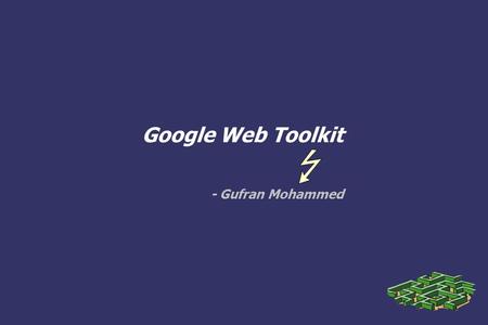 Google Web Toolkit - Gufran Mohammed. Google Web Toolkit (GWT) is an open source Java software development framework that makes writing AJAX applications.